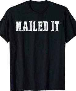 Nailed It Funny Saying Sarcastic Quote Tee Shirt